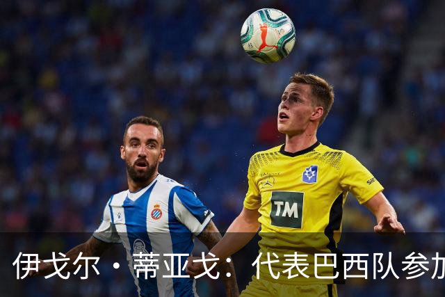 伊戈尔·蒂亚戈：代表巴西队参加世界杯，是我从小的梦想