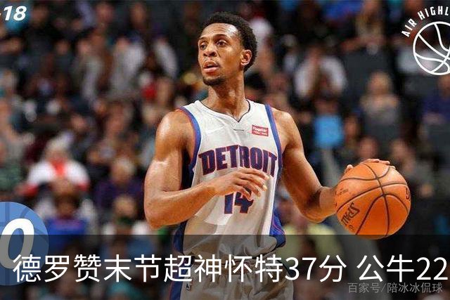德罗赞末节超神怀特37分 公牛22分逆转胜国王